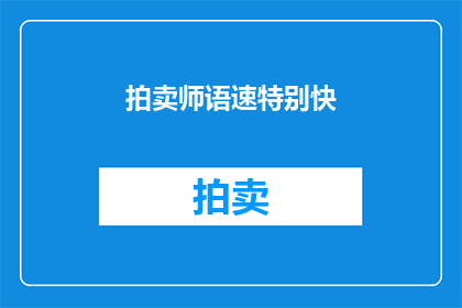 拍卖师语速特别快(拍卖师的语速为何如此惊人？)