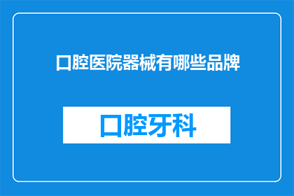 口腔医院器械有哪些品牌(口腔医院器械的品牌有哪些？)