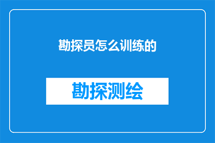 勘探员怎么训练的(勘探员如何通过专业训练提升其勘探技能？)