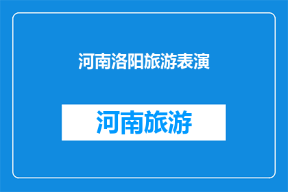河南洛阳旅游表演(河南洛阳旅游表演的魅力究竟如何？)