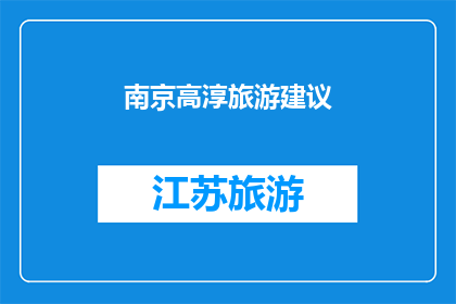 南京高淳旅游建议(南京高淳旅游，您是否已经做好了探索这片迷人土地的准备？)
