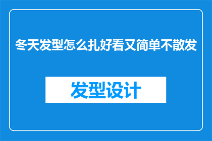 冬天发型怎么扎好看又简单不散发(如何打造冬季发型，既好看又简单不散发？)