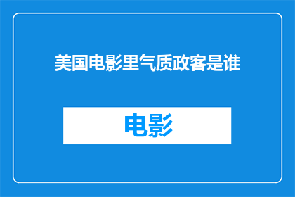 美国电影里气质政客是谁(美国电影中哪位气质政客最令人印象深刻？)