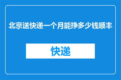 北京送快递一个月能挣多少钱顺丰(在北京，一个顺丰快递小哥一个月能赚多少钱？)