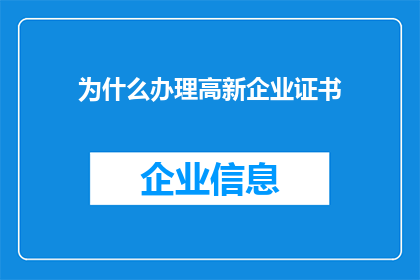为什么办理高新企业证书(为何要办理高新技术企业证书？)