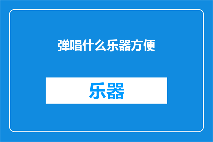 弹唱什么乐器方便(弹唱时，哪种乐器最为便捷？)