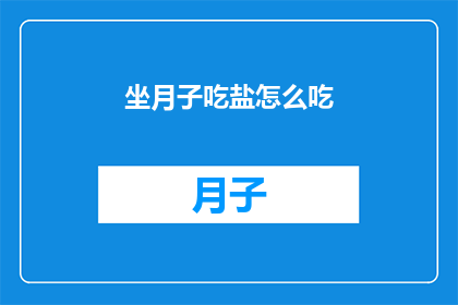 坐月子吃盐怎么吃(坐月子期间如何正确摄入盐分？)