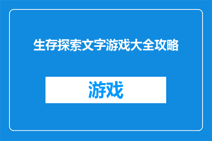 生存探索文字游戏大全攻略(生存探索文字游戏大全攻略：你准备好迎接挑战了吗？)
