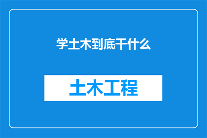 学土木到底干什么(土木工程学究竟能为你的未来带来哪些价值？)