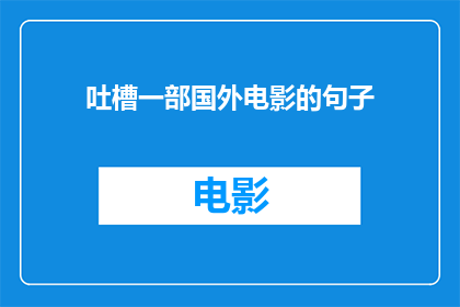 吐槽一部国外电影的句子(一部令人失望的国外电影：为何观众们纷纷吐槽？)