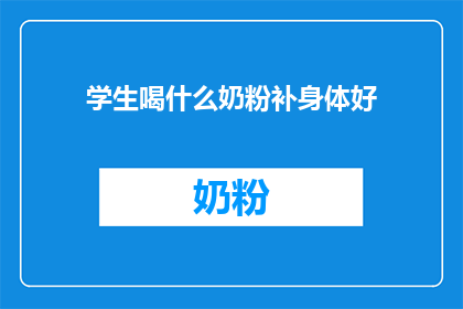 学生喝什么奶粉补身体好(学生如何选择合适的奶粉以促进健康？)