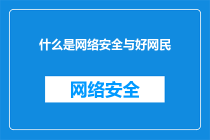 什么是网络安全与好网民(什么是网络安全？如何成为一位优秀的网民？)