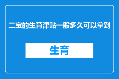 二宝的生育津贴一般多久可以拿到(生育津贴何时能到手？二宝家庭期待解答)