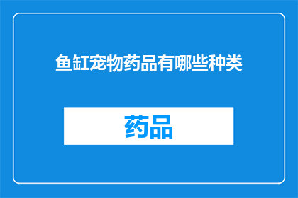 鱼缸宠物药品有哪些种类(你了解鱼缸宠物药品的种类吗？)