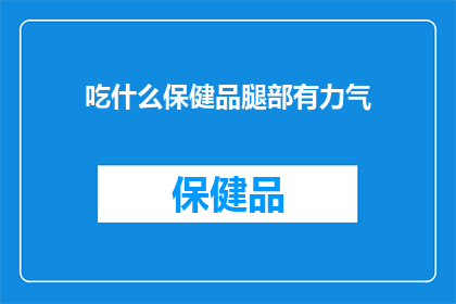 吃什么保健品腿部有力气(寻求腿部力量增强的营养补充方案？)