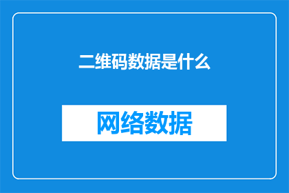 二维码数据是什么(二维码数据是什么？这一疑问句型标题，旨在吸引读者对二维码背后隐藏的数据内容产生好奇心通过提问的形式，激发读者的求知欲，引导他们进一步探索和了解二维码背后的信息)