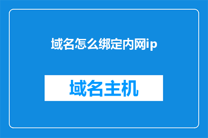域名怎么绑定内网ip(如何将域名绑定至内网IP以实现网络通信？)