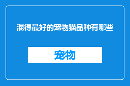 混得最好的宠物猫品种有哪些(哪些宠物猫品种最受欢迎且养得最好？)