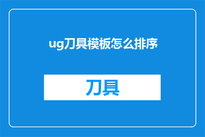 ug刀具模板怎么排序(如何对UG刀具模板进行有效排序？)