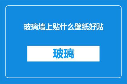 玻璃墙上贴什么壁纸好贴(选择什么壁纸贴在玻璃墙上？)