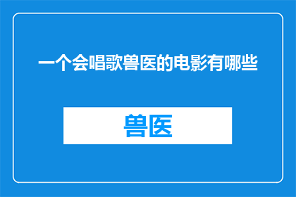 一个会唱歌兽医的电影有哪些(有哪些电影是讲述一位兽医不仅会唱歌，还能治愈动物心灵的？)