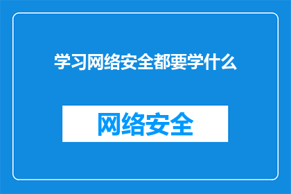 学习网络安全都要学什么(学习网络安全，你究竟需要掌握哪些关键技能？)