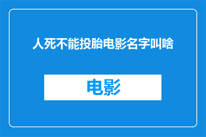 人死不能投胎电影名字叫啥(人死后能否投胎？电影中探讨这一神秘现象的命名)