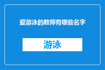 爱游泳的教师有哪些名字(教师们是否爱游泳？探索那些名字中蕴含着对水的喜爱的教师)