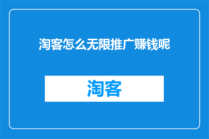 淘客怎么无限推广赚钱呢(如何实现淘客的无限推广盈利策略？)