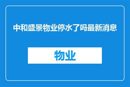 中和盛景物业停水了吗最新消息(中和盛景物业停水了吗？最新消息是什么？)