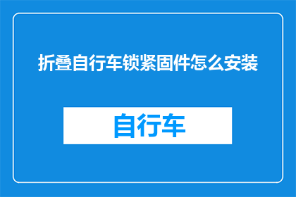 折叠自行车锁紧固件怎么安装(如何正确安装折叠自行车锁的紧固件？)