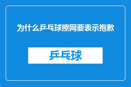 为什么乒乓球擦网要表示抱歉(为什么在乒乓球比赛中，擦网行为后需要表达歉意？)