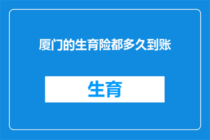 厦门的生育险都多久到账(厦门生育险报销款项何时能够到账？)
