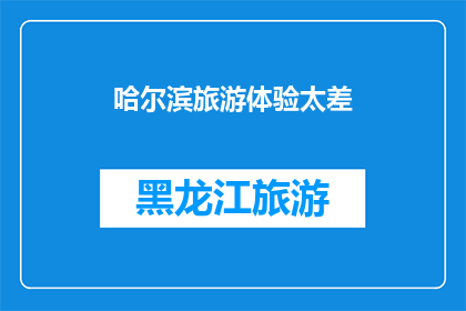 哈尔滨旅游体验太差(哈尔滨旅游体验是否真的如传闻中那般糟糕？)