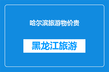 哈尔滨旅游物价贵(哈尔滨旅游物价是否真的昂贵？)