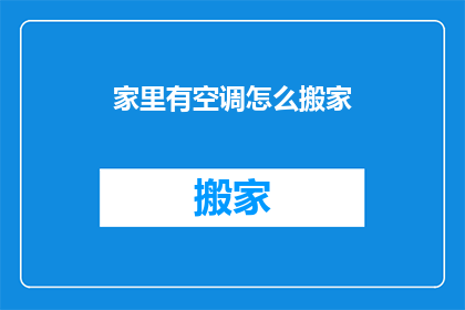 家里有空调怎么搬家(如何将家中的空调顺利迁移到新居？)