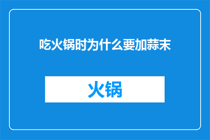 吃火锅时为什么要加蒜末(为何在享受火锅的美妙滋味时，人们偏爱加入那一抹蒜香？)