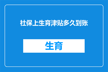 社保上生育津贴多久到账(生育津贴何时能到账？)