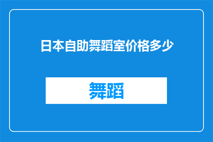 日本自助舞蹈室价格多少(日本自助舞蹈室的价格是多少？)