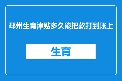 邳州生育津贴多久能把款打到账上(如何确保邳州生育津贴在多久时间内到账？)