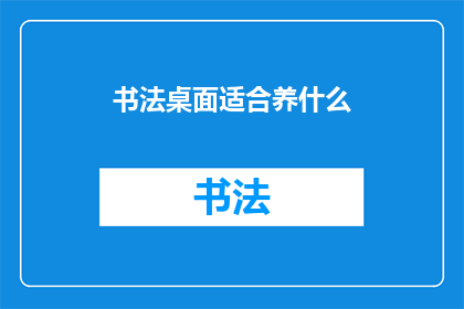 书法桌面适合养什么(书法桌面适合养什么？)