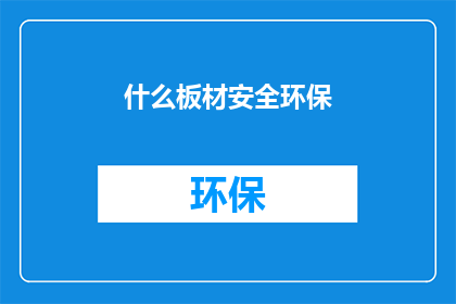 什么板材安全环保(什么板材安全环保？)