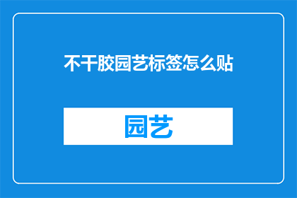 不干胶园艺标签怎么贴(如何正确粘贴不干胶园艺标签？)