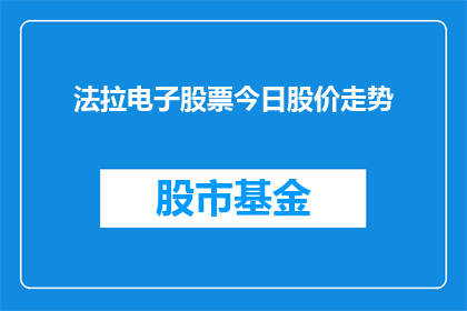 法拉电子股票今日股价走势(法拉电子股票今日股价走势如何？)