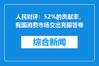 人民财评：52%的贡献率，我国消费市场交出亮眼答卷