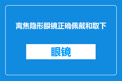 离焦隐形眼镜正确佩戴和取下(如何正确佩戴和取下离焦隐形眼镜？)