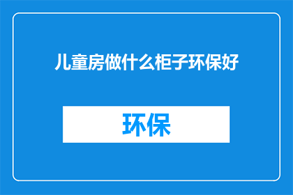 儿童房做什么柜子环保好(儿童房如何设计环保柜子？)