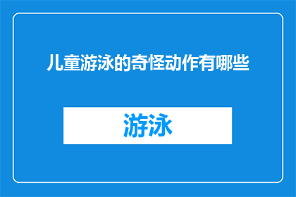 儿童游泳的奇怪动作有哪些(探索儿童游泳时那些令人好奇的非常规动作)