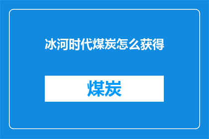 冰河时代煤炭怎么获得(如何获取冰河时代中的煤炭资源？)