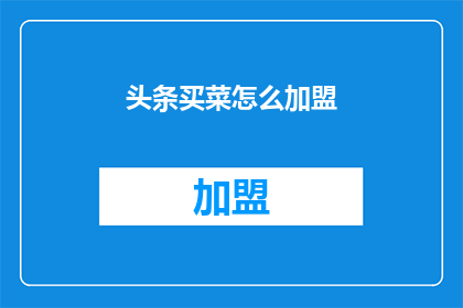 头条买菜怎么加盟(如何加盟头条买菜？)